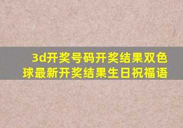 3d开奖号码开奖结果双色球最新开奖结果生日祝福语