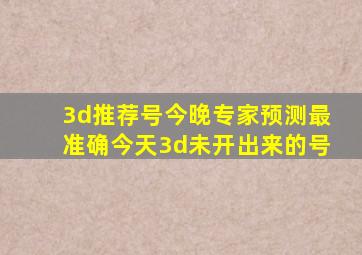 3d推荐号今晚专家预测最准确今天3d未开出来的号