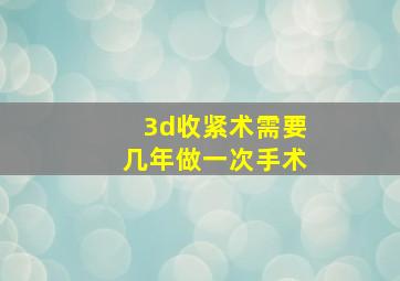 3d收紧术需要几年做一次手术