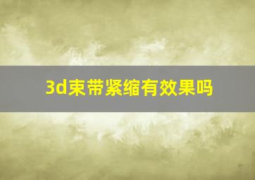 3d束带紧缩有效果吗