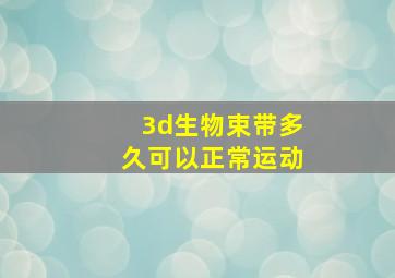 3d生物束带多久可以正常运动