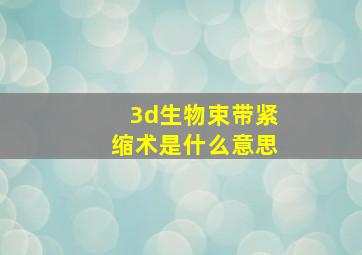 3d生物束带紧缩术是什么意思