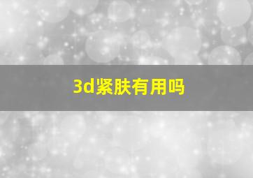 3d紧肤有用吗