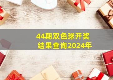 44期双色球开奖结果查询2024年