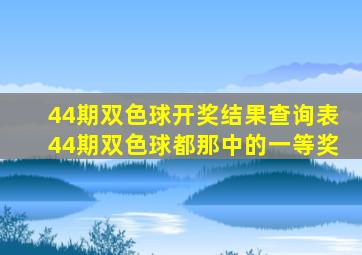 44期双色球开奖结果查询表44期双色球都那中的一等奖