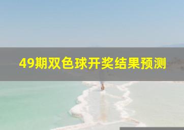 49期双色球开奖结果预测