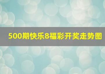 500期快乐8福彩开奖走势图