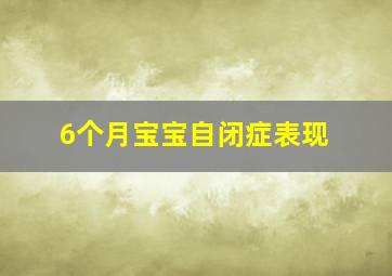 6个月宝宝自闭症表现