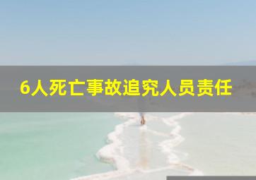 6人死亡事故追究人员责任