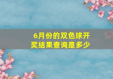 6月份的双色球开奖结果查询是多少