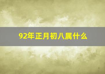 92年正月初八属什么