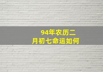 94年农历二月初七命运如何