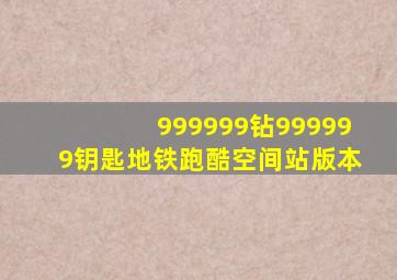 999999钻999999钥匙地铁跑酷空间站版本