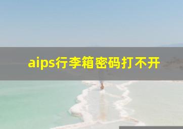 aips行李箱密码打不开