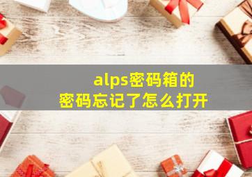 alps密码箱的密码忘记了怎么打开