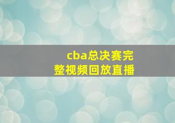 cba总决赛完整视频回放直播