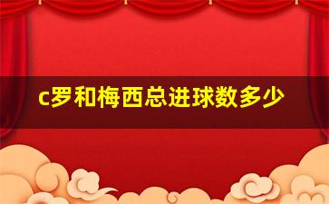 c罗和梅西总进球数多少