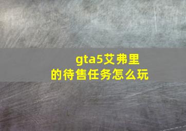 gta5艾弗里的待售任务怎么玩