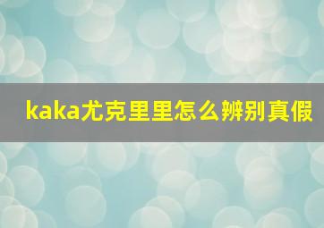 kaka尤克里里怎么辨别真假