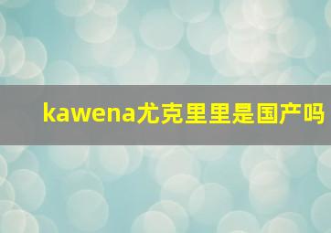 kawena尤克里里是国产吗