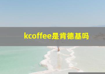 kcoffee是肯德基吗