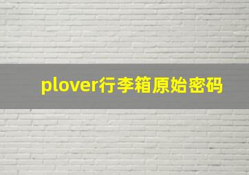 plover行李箱原始密码