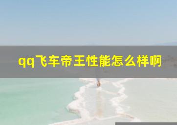 qq飞车帝王性能怎么样啊