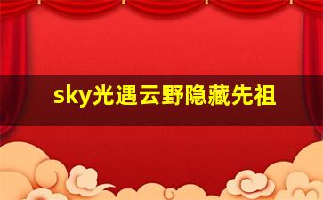 sky光遇云野隐藏先祖