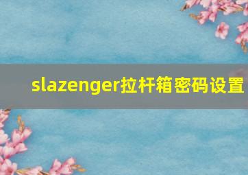 slazenger拉杆箱密码设置