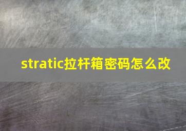 stratic拉杆箱密码怎么改