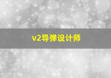 v2导弹设计师