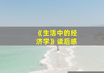 《生活中的经济学》读后感