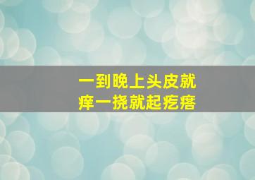 一到晚上头皮就痒一挠就起疙瘩