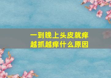 一到晚上头皮就痒越抓越痒什么原因