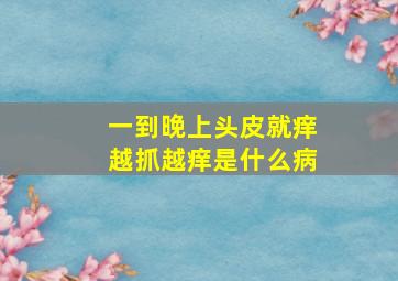 一到晚上头皮就痒越抓越痒是什么病