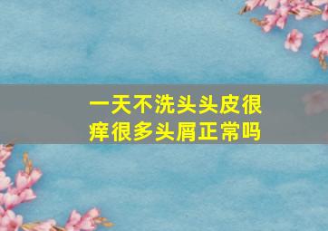 一天不洗头头皮很痒很多头屑正常吗