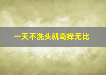 一天不洗头就奇痒无比