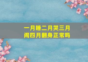 一月睡二月哭三月闹四月翻身正常吗