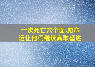 一次死亡六个面,愿命运让他们继续高歌猛进