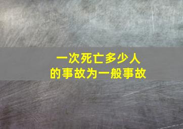 一次死亡多少人的事故为一般事故