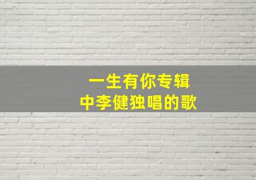 一生有你专辑中李健独唱的歌