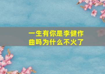 一生有你是李健作曲吗为什么不火了