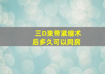 三D束带紧缩术后多久可以同房