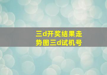 三d开奖结果走势图三d试机号