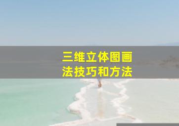 三维立体图画法技巧和方法