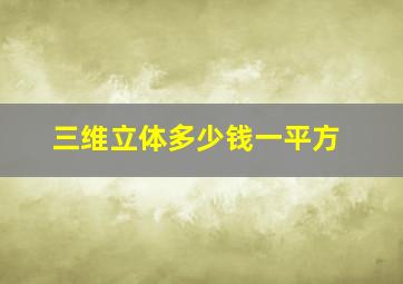 三维立体多少钱一平方