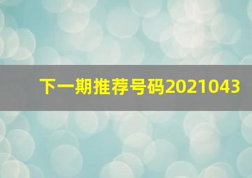 下一期推荐号码2021043