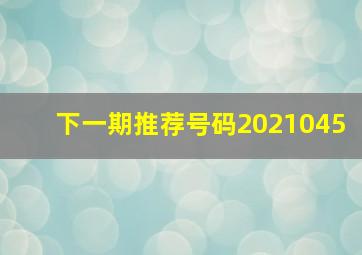 下一期推荐号码2021045