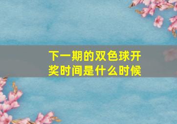 下一期的双色球开奖时间是什么时候