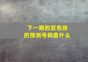 下一期的双色球的预测号码是什么